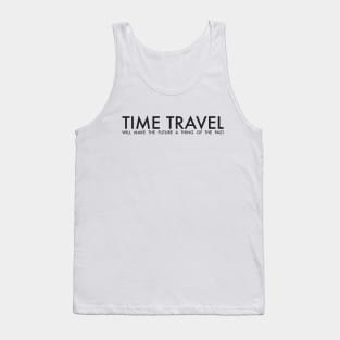 TIME TRAVEL WILL MAKE THE FUTURE Tank Top